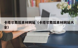 唐山卡塔尔舞蹈素材网站（卡塔尔舞蹈素材网站大全）
